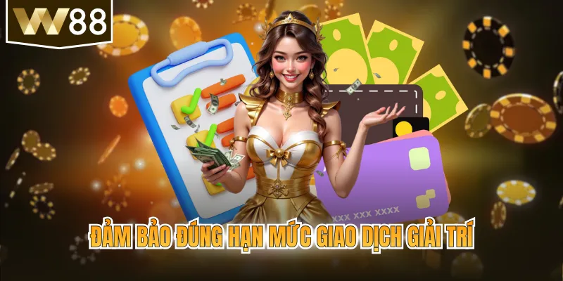 Đảm bảo đúng hạn mức giao dịch giải trí