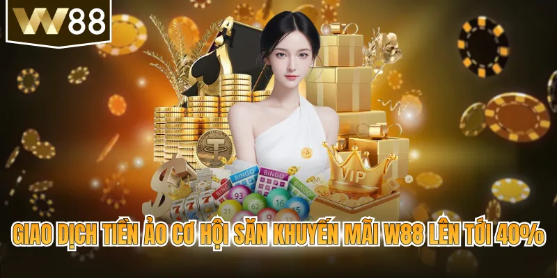 Giao dịch tiền ảo cơ hội săn khuyến mãi W88 lên tới 40%