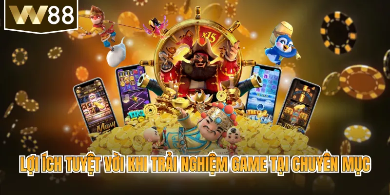 Lợi ích tuyệt vời khi trải nghiệm game tại chuyên mục