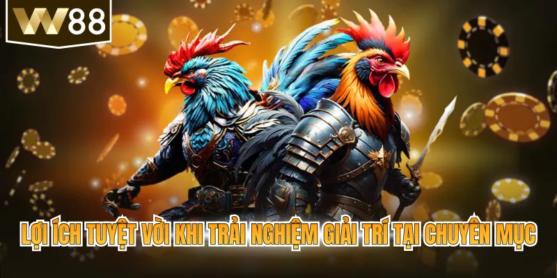 Lợi ích tuyệt vời khi trải nghiệm giải trí tại chuyên mục