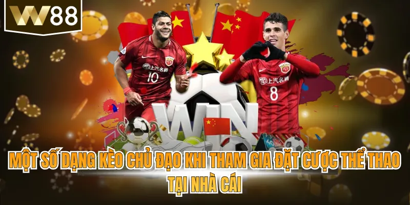 Một số dạng kèo chủ đạo khi tham gia đặt cược thể thao tại nhà cái