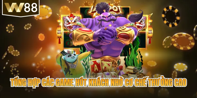 Tổng hợp các game hút khách nhờ cơ chế thưởng cao